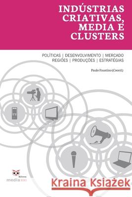 Indústrias Criativas, Media e Clusters Faustino, Paulo 9789897290572