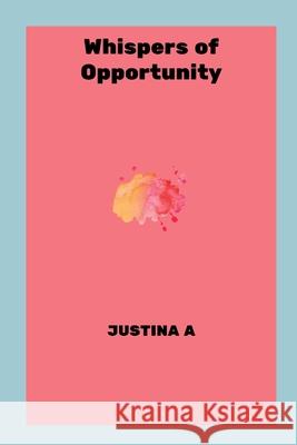 Whispers of Opportunity Justina A 9789898877482 Justina a