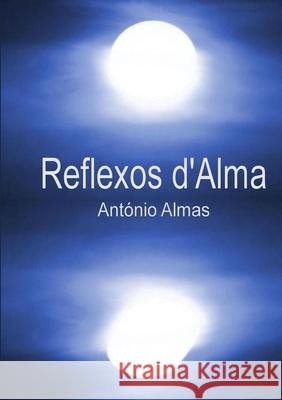 Reflexos d'Alma António Almas 9789899680807 Antonio Almas