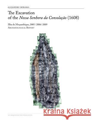 The Excavation of the Nossa Senhora Da Consolacao (1608) Alejandro Mirabal 9789899794825 Arqueonautas Worldwide Sa