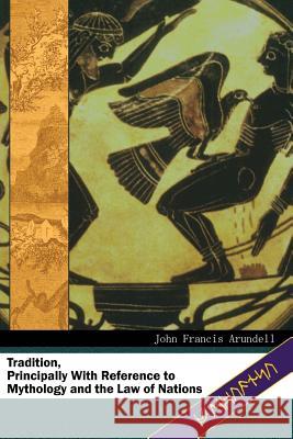 Tradition: Principally With Reference to Mythology and the Law of Nations Arundell, John Francis 9789899929418 Iaegca - Portuguese Institute of Higher Studi