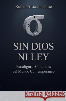 Sin Dios ni Ley: Paradigmas Culturales de la Contemporaneidad Ruben Aroca Jacome 9789907015553