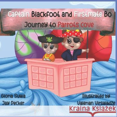 Captain Blackfoot and Firstmate Bo: Journey to Parrots cove Jay Decker, Gloria Suwa, Valerian Virsaladze 9789913642002