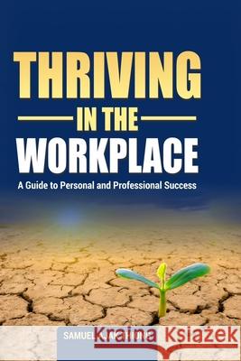Thriving in the Workplace: A Guide to Personal and Professional Success Samuel Ajak Thiong 9789914351064 Ink of Hope Publishers, Nairobi Kenya