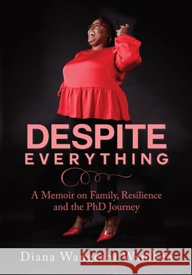 Despite Everything: A Memoir of Family, Resilience and the PHD Journey Diana Wangeshi Wambua 9789914408584 Writer's Guild Kenya