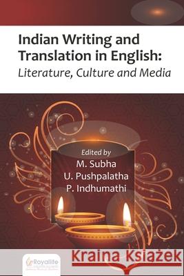 Indian Writing and Translation in English: Literature, Culture and Media U. Pushpalatha P. Indhumathi M. Subha 9789914704341