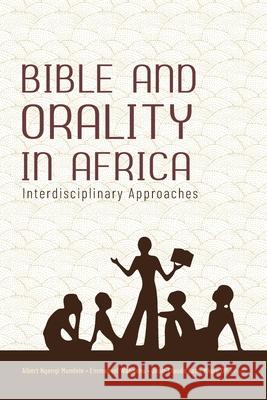 Bible and Orality in Africa: Interdisciplinary Approaches Albert Ngengi Mundele, Emmanuel Wabanhu, Jean-Claude Loba Mkole Op 9789914707885