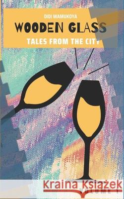 Wooden Glass: Tales from the City Didi Wamukoya 9789914708875