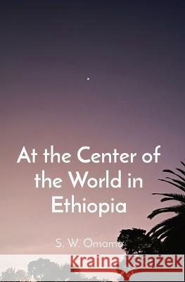 At the Center of the World in Ethiopia Steven Were Omamo 9789914743029 Richardson-Omamo Books