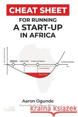 CheatSheet for Running a Startup in Africa Aaron O. Ogunde 9789914743890 Nsemia Inc.