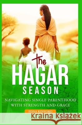 The Hagar Season: Navigating Single Parenthood with Strength and Grace Edna Kinyoko 9789914764475 Amazing Life Publishing House