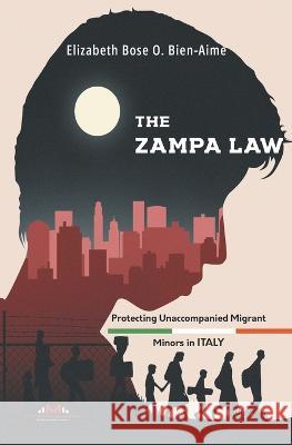 The Zampa Law: Protecting Unaccompanied Migrant Minors in Italy Elizabeth Bose O Bien-Aime   9789914964110 Mystery Publishers Limited