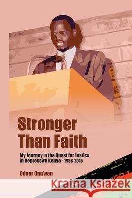 Stronger than Faith: My Journey In the Quest for Justice in Repressive Kenya - 1958-2015 Oudor Ong'wen 9789914992106 Vita