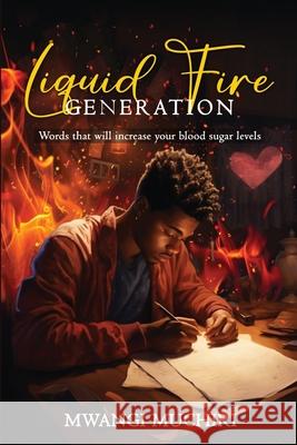 Liquid Fire Generation: Words that will increase your blood sugar levels Mwangi Muchiri 9789914993479 Kaiynet Books