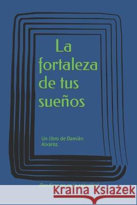 La fortaleza de tus sueños: Un libro de Damián Alvarez. Alvarez, Damián 9789915411019