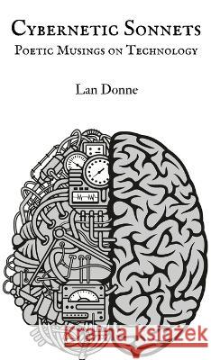 Cybernetic Sonnets: Poetic Musings on Technology Lan Donne   9789916390061 Swan Charm Publishing