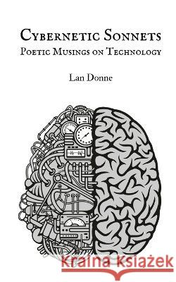 Cybernetic Sonnets: Poetic Musings on Technology Lan Donne   9789916390078 Swan Charm Publishing