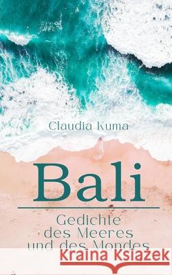 Bali: Gedichte des Meeres und des Mondes Claudia Kuma 9789916395929 Book Fairy Publishing