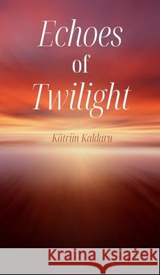 Echoes of Twilight K?triin Kaldaru 9789916399705 Swan Charm Publishing