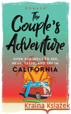The Couple's Adventure - Over 200 Ideas to See, Hear, Taste, and Try in California: Make Memories That Will Last a Lifetime in the Great and Ever-changing State of California Hainan Kvaala 9789916403686