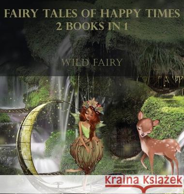 Fairy Tales Of Happy Times: 2 Books In 1 Wild Fairy 9789916625125 Swan Charm Publishing