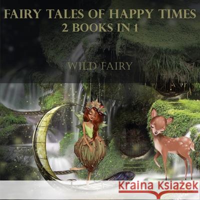 Fairy Tales Of Happy Times: 2 Books In 1 Wild Fairy 9789916625132 Swan Charm Publishing