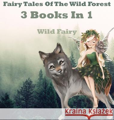 Fairy Tales Of The Wild Forest: 3 Books In 1 Wild Fairy 9789916625330 Swan Charm Publishing