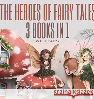 The Heroes of Fairy Tales: 3 Books In 1 Wild Fairy 9789916625750 Swan Charm Publishing