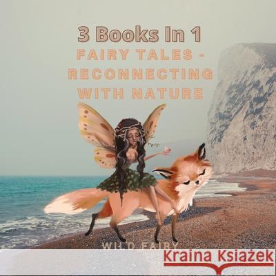 Fairy Tales - Reconnecting With Nature: 3 Books In 1 Wild Fairy 9789916625941 Swan Charm Publishing