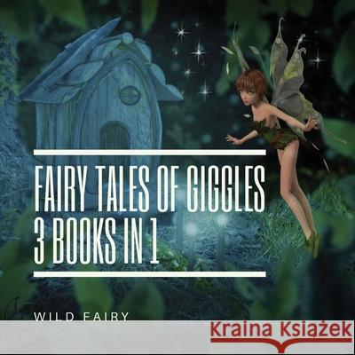 Fairy Tales Of Giggles: 3 Books In 1 Wild Fairy 9789916628003 Swan Charm Publishing