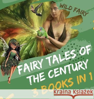 Fairy Tales Of the Century: 3 Books In 1 Wild Fairy 9789916628119 Swan Charm Publishing
