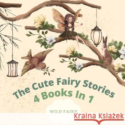 The Cute Fairy Stories: 4 Books in 1 Fairy, Wild 9789916637029 Swan Charm Publishing