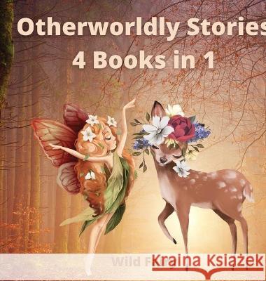 Otherworldly Stories: 4 Books in 1 Fairy, Wild 9789916637258 Swan Charm Publishing