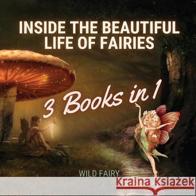 Inside the Beautiful Life of Fairies: 3 Books in 1 Wild Fairy 9789916637562 Swan Charm Publishing