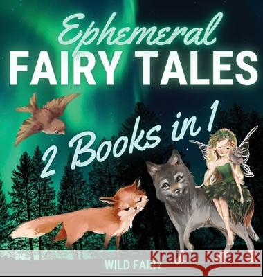 Ephemeral Fairy Tales: 2 Books in 1 Wild Fairy 9789916643006 Swan Charm Publishing