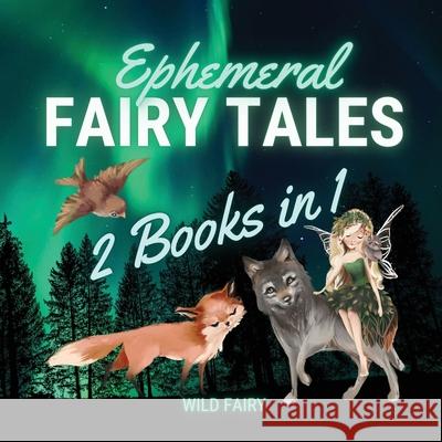 Ephemeral Fairy Tales: 2 Books in 1 Wild Fairy 9789916643013 Swan Charm Publishing