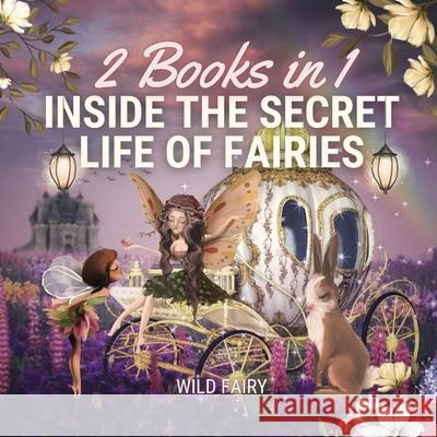 Inside the Secret Life of Fairies: 2 Books in 1 Wild Fairy 9789916643044 Swan Charm Publishing