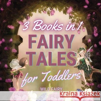 Fairy Tales for Toddlers - 3 Books in 1 Wild Fairy 9789916643105 Swan Charm Publishing