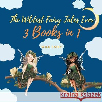 The Wildest Fairy Tales Ever: 3 Books in 1 Wild Fairy 9789916643167 Swan Charm Publishing