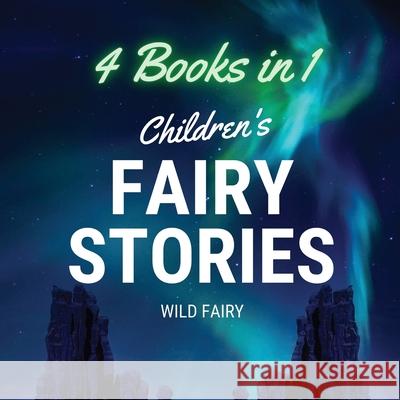 Children's Fairy Stories: 4 Books in 1 Wild Fairy 9789916644003 Swan Charm Publishing