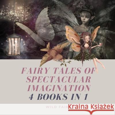 Fairy Tales of Spectacular Imagination: 4 Books in 1 Wild Fairy 9789916644393 Book Fairy Publishing