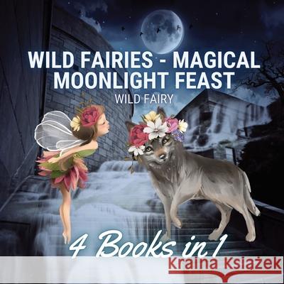 Wild Fairies - Magical Moonlight Feast: 4 Books in 1 Wild Fairy 9789916644454 Book Fairy Publishing