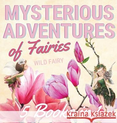 Mysterious Adventures of Fairies: 5 Books in 1 Wild Fairy 9789916644478 Book Fairy Publishing
