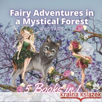 Fairy Adventures in a Mystical Forest: 5 Books in 1 Wild Fairy 9789916644843 Luule Luik