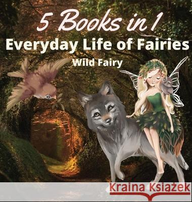 Everyday Life of Fairies: 5 Books in 1 Wild Fairy 9789916644867 Book Fairy Publishing