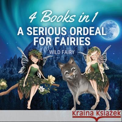 A Serious Ordeal for Fairies: 4 Books in 1 Wild Fairy 9789916654057 Book Fairy Publishing