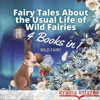 Fairy Tales About the Usual Life of Wild Fairies: 4 Books in 1 Wild Fairy 9789916654293 Book Fairy Publishing