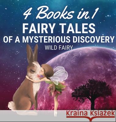 Fairy Tales of a Mysterious Discovery: 4 Books in 1 Wild Fairy 9789916654347 Magical Fairy Tales Publishing