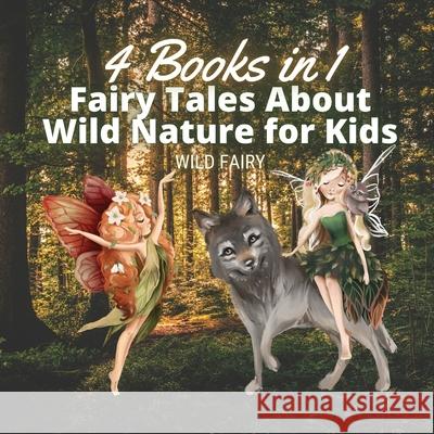 Fairy Tales About Wild Nature for Kids: 4 Books in 1 Wild Fairy 9789916654385 Magical Fairy Tales Publishing