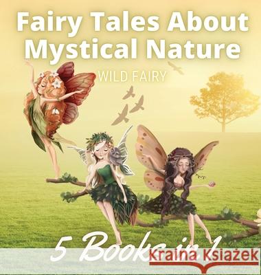 Fairy Tales About Mystical Nature: 5 Books in 1 Wild Fairy 9789916654439 Book Fairy Publishing